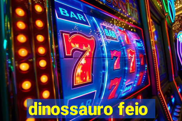 dinossauro feio